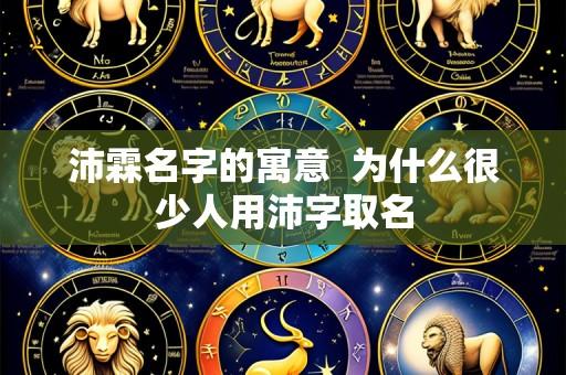 沛霖名字的寓意 为什么很少人用沛字取名