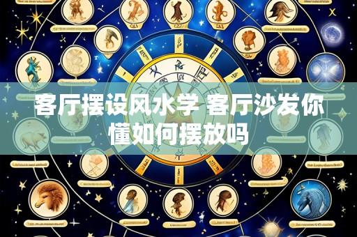 客厅摆设风水学 客厅沙发你懂如何摆放吗