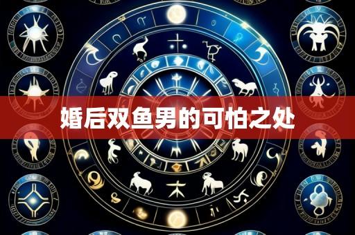 婚后双鱼男的可怕之处