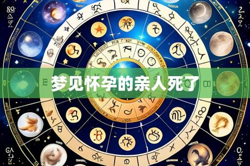 梦见怀孕的亲人死了