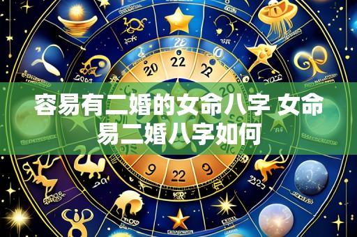 容易有二婚的女命八字 女命易二婚八字如何