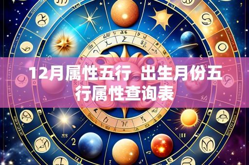 12月属性五行  出生月份五行属性查询表