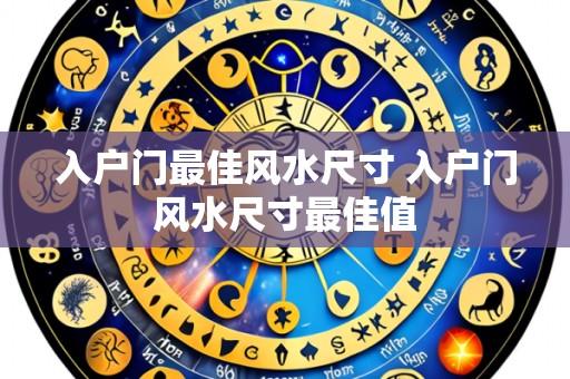 入户门最佳风水尺寸 入户门风水尺寸最佳值