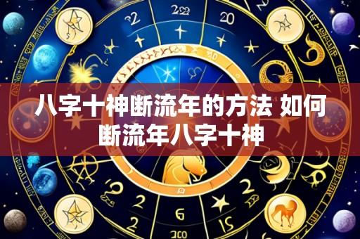 八字十神断流年的方法 如何断流年八字十神