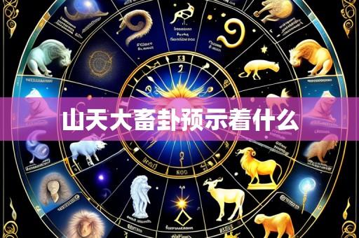 山天大畜卦预示着什么