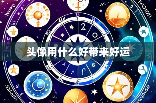头像用什么好带来好运