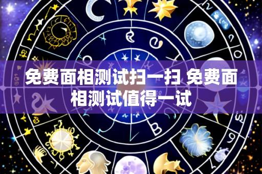 免费面相测试扫一扫 免费面相测试值得一试