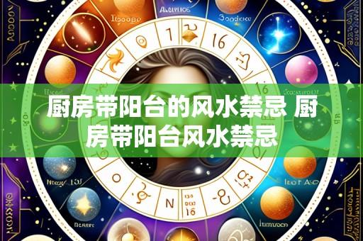 厨房带阳台的风水禁忌 厨房带阳台风水禁忌