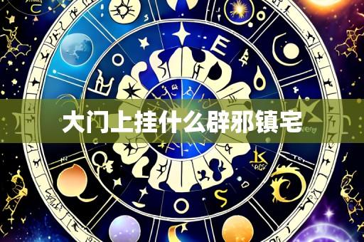 大门上挂什么辟邪镇宅