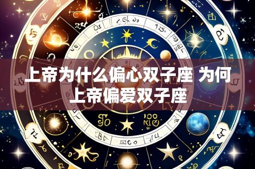 上帝为什么偏心双子座 为何上帝偏爱双子座