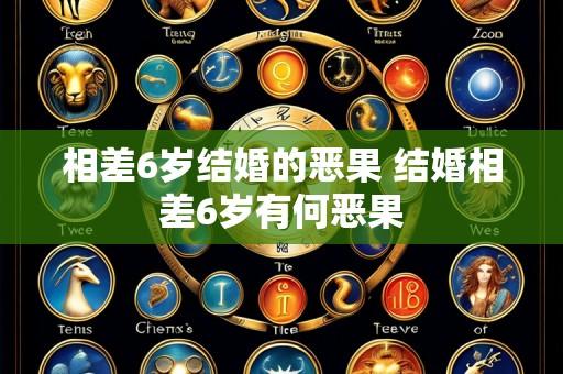 相差6岁结婚的恶果 结婚相差6岁有何恶果