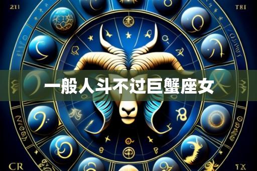 一般人斗不过巨蟹座女
