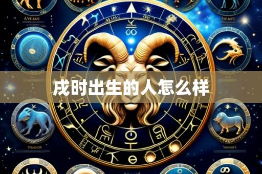 戌时出生的人怎么样