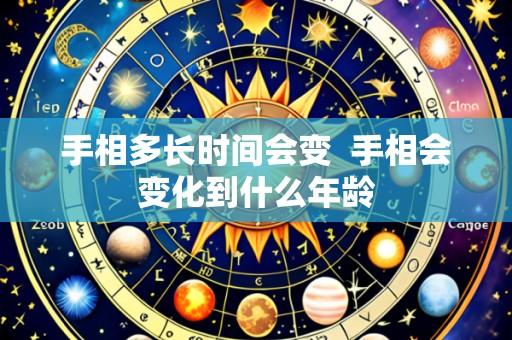 手相多长时间会变 手相会变化到什么年龄