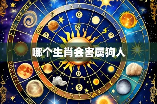 哪个生肖会害属狗人