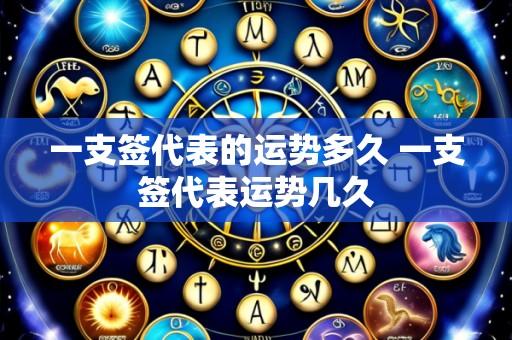 一支签代表的运势多久 一支签代表运势几久