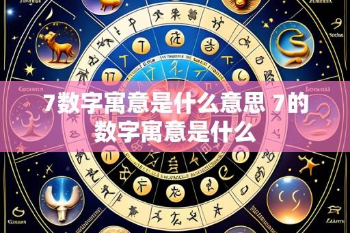 7数字寓意是什么意思 7的数字寓意是什么