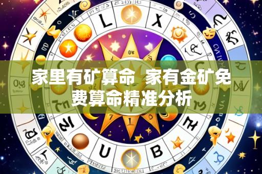 家里有矿算命 家有金矿免费算命精准分析