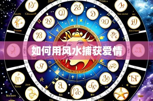 如何用风水捕获爱情