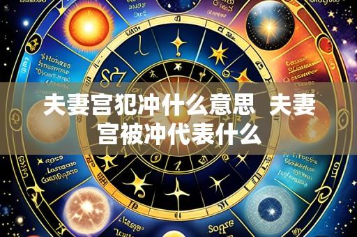 夫妻宫犯冲什么意思  夫妻宫被冲代表什么