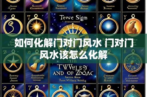 如何化解门对门风水 门对门风水该怎么化解
