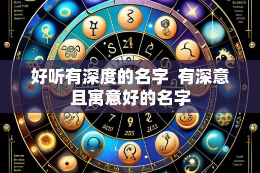 好听有深度的名字 有深意且寓意好的名字
