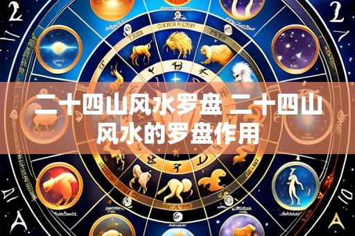 二十四山风水罗盘 二十四山风水的罗盘作用
