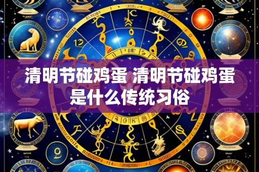 清明节碰鸡蛋 清明节碰鸡蛋是什么传统习俗