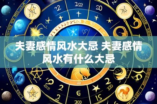 夫妻感情风水大忌 夫妻感情风水有什么大忌