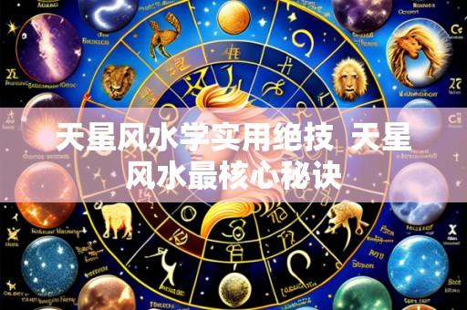 天星风水学实用绝技  天星风水最核心秘诀