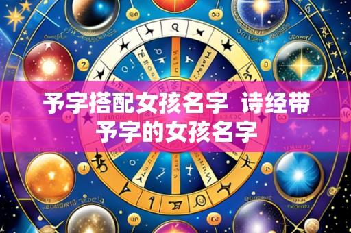 予字搭配女孩名字 诗经带予字的女孩名字