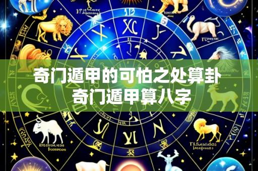 奇门遁甲的可怕之处算卦 奇门遁甲算八字