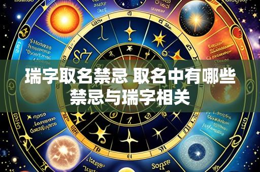 瑞字取名禁忌 取名中有哪些禁忌与瑞字相关