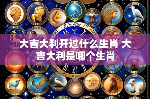 大吉大利开过什么生肖 大吉大利是哪个生肖