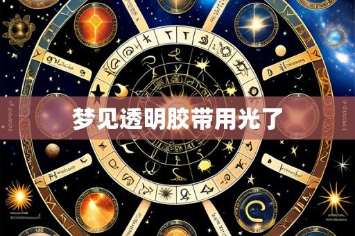 梦见透明胶带用光了