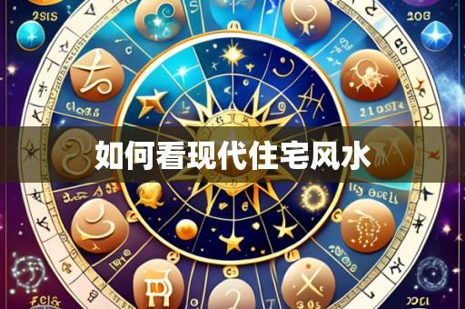 如何看现代住宅风水