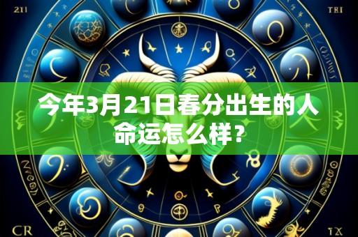 今年3月21日春分出生的人命运怎么样?