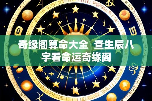 奇缘阁算命大全 查生辰八字看命运奇缘阁