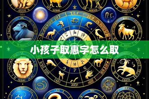 小孩子取惠字怎么取
