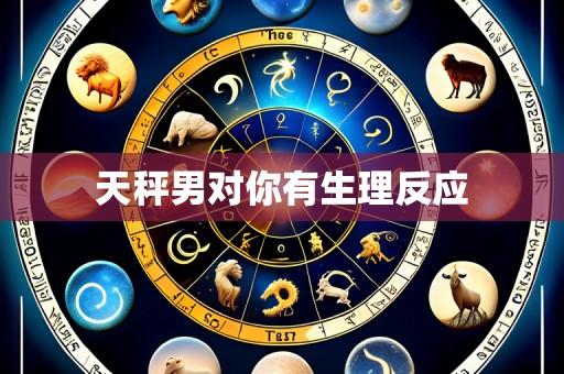 天秤男对你有生理反应