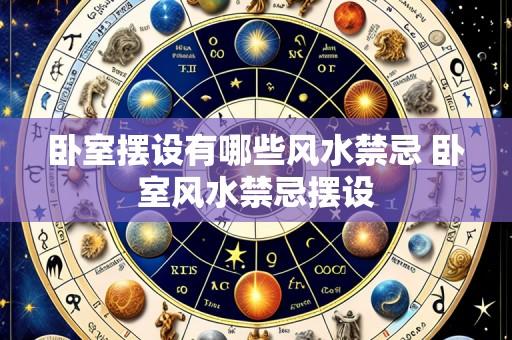 卧室摆设有哪些风水禁忌 卧室风水禁忌摆设