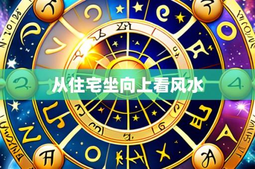 从住宅坐向上看风水