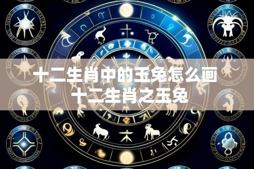 十二生肖中的玉兔怎么画 十二生肖之玉兔