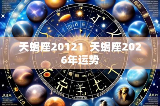 天蝎座20121  天蝎座2026年运势