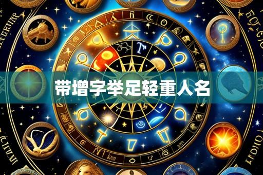 带增字举足轻重人名