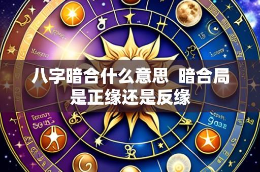 八字暗合什么意思 暗合局是正缘还是反缘