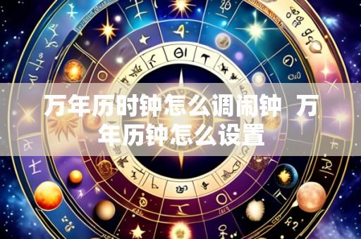 万年历时钟怎么调闹钟  万年历钟怎么设置