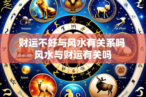 财运不好与风水有关系吗 风水与财运有关吗