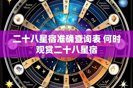 二十八星宿准确查询表 何时观赏二十八星宿