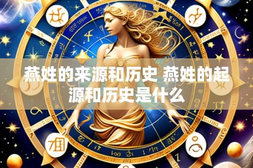 燕姓的来源和历史 燕姓的起源和历史是什么